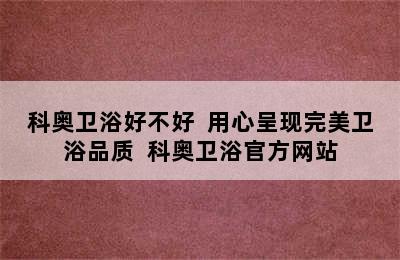 科奥卫浴好不好  用心呈现完美卫浴品质  科奥卫浴官方网站